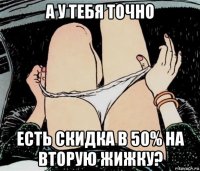 а у тебя точно есть скидка в 50% на вторую жижку?