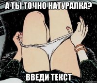 а ты точно натуралка? введи текст