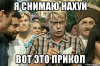 я снимаю нахуй вот это прикол