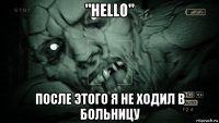 "hello" после этого я не ходил в больницу