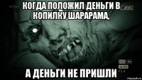 когда положил деньги в копилку шарарама, а деньги не пришли