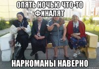 опять ночью что-то финалят наркоманы наверно