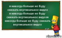 я никогда больше не буду снимать вертикальное видео
я никогда больше не буду снимать вертикальное видеоя никогда больше не буду снимать вертикальное видео