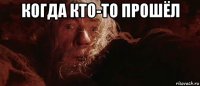 когда кто-то прошёл 