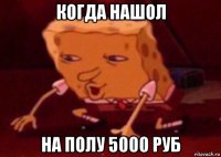 когда нашол на полу 5000 руб