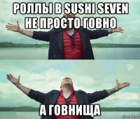 роллы в sushi seven не просто говно а говнища