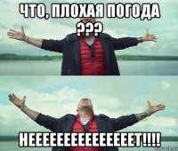 что, плохая погода ??? нееееееееееееееет!!!!