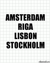 AMSTERDAM RIGA
LISBON STOCKHOLM