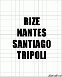 RIZE
NANTES
SANTIAGO
TRIPOLI