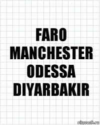 FARO
MANCHESTER
ODESSA
DIYARBAKIR