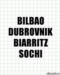 BILBAO
DUBROVNIK
BIARRITZ
SOCHI