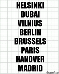 HELSINKI
DUBAI
VILNIUS
BERLIN
BRUSSELS
PARIS
HANOVER
MADRID