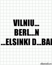 Vilniu... Berl...n ...elsinki D...bai