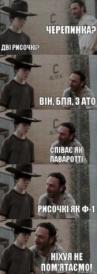 Черепинка? Дві рисочкі? Він, бля, з АТО співає як Паваротті Рисочкі як Ф-1 Ніхуя не пом'ятаємо!