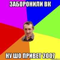 заборонили вк ну шо привет 2007