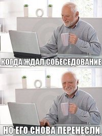 когда ждал собеседование но его снова перенесли