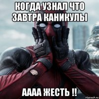 когда узнал что завтра каникулы аааа жесть !!