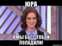 юра а мы бы с тобой поладили!