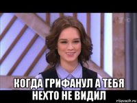  когда грифанул а тебя нехто не видил