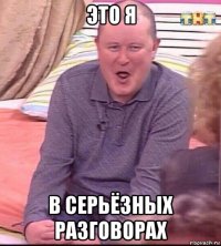 это я в серьёзных разговорах