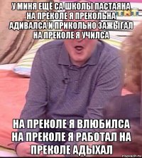 у миня ещё са школы пастаяна на преколе я прекольна адивалса и прикольно зажыгал на преколе я училса на преколе я влюбилса на преколе я работал на преколе адыхал