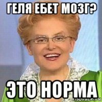 геля ебет мозг? это норма