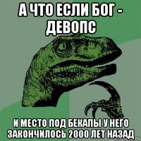 а что если бог - девопс и место под бекапы у него закончилось 2000 лет назад