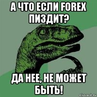 а что если forex пиздит? да нее, не может быть!