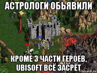 астрологи обьявили кроме 3 части героев, ubisoft всё засрёт