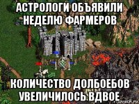 астрологи объявили неделю фармеров количество долбоебов увеличилось вдвое