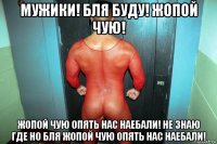 мужики! бля буду! жопой чую! жопой чую опять нас наебали! не знаю где но бля жопой чую опять нас наебали!