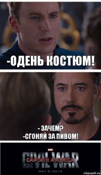 -ОДЕНЬ КОСТЮМ! - ЗАЧЕМ?
-СГОНЯЙ ЗА ПИВОМ!