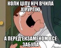 коли цілу ніч вчила хірургію а перед екзаменом все забула