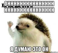 оннннннннннннннн нннннннннннннннн я думаю это он