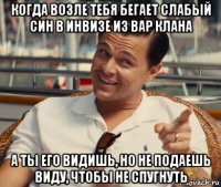 когда возле тебя бегает слабый син в инвизе из вар клана а ты его видишь, но не подаешь виду, чтобы не спугнуть