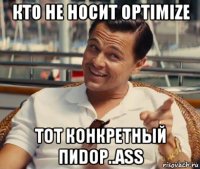 кто не носит optimize тот конкретный пиdор..аss