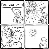 Господь, Жги! я не умею жечь