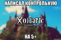 написал контрольную на 5+