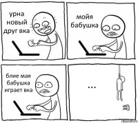 урна новый друг вка мойя бабушка блие мая бабушка играет вка ...