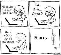 Ура вышел новый порно сайт Эм.. Это... Дети ? Дети ебутся лучше взрослых Блять