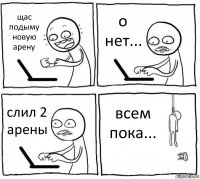 щас подыму новую арену о нет... слил 2 арены всем пока...