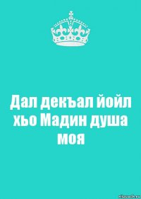 Дал декъал йойл хьо Мадин душа моя