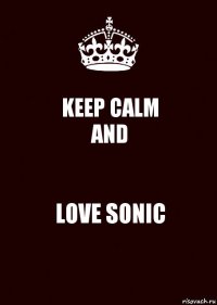 KEEP CALM
AND LOVE SONIC