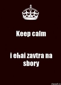 Keep calm i ehai zavtra na sbory