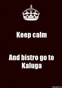 Keep calm And bistro go to Kaluga