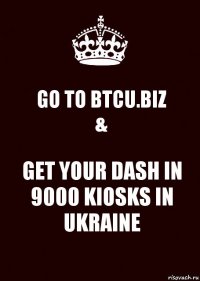 GO TO BTCU.BIZ
& GET YOUR DASH IN 9000 KIOSKS IN UKRAINE