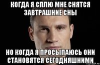 когда я сплю мне снятся завтрашние сны но когда я просыпаюсь они становятся сегодняшними