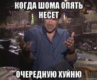 когда шома опять несет очередную хуйню