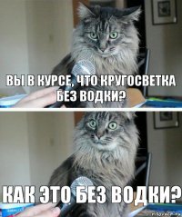 вы в курсе, что кругосветка без водки? КАК ЭТО БЕЗ ВОДКи?