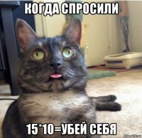 когда спросили 15*10=убей себя